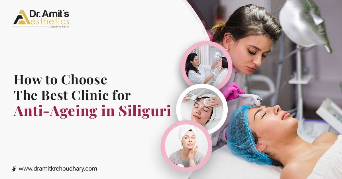 How to Choose the Best Clinic for Anti-Ageing in Siliguri