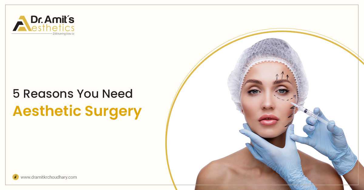5 Reasons You Need Aesthetic Surgery