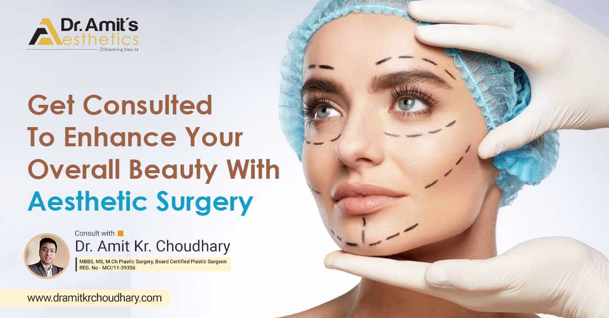 Get Consulted To Enhance Your Overall Beauty With Aesthetic Surgery