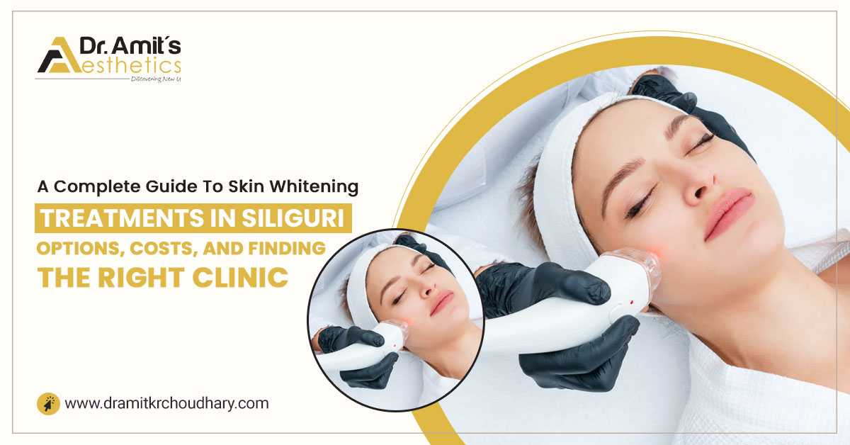 A Complete Guide to Skin Whitening Treatments in Siliguri: Options, Costs, and Finding the Right Clinic