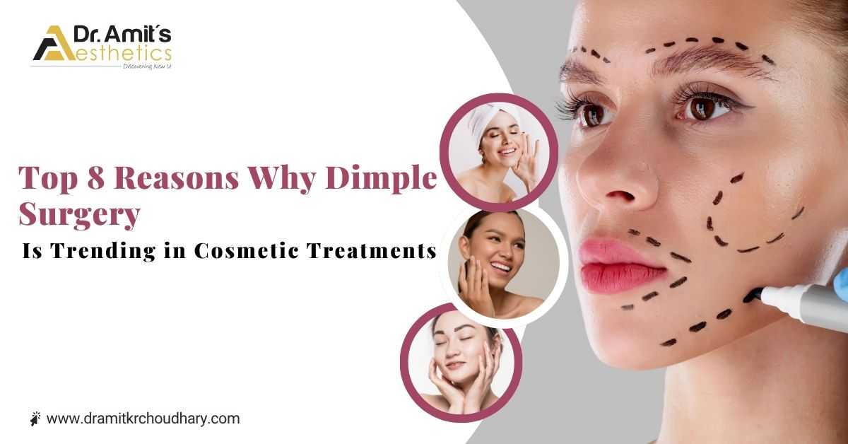 Top 8 Reasons Why Dimple Surgery Is Trending in Cosmetic Treatments